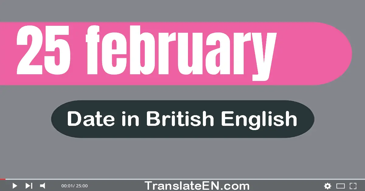 25 February | Write the correct date format in British English words