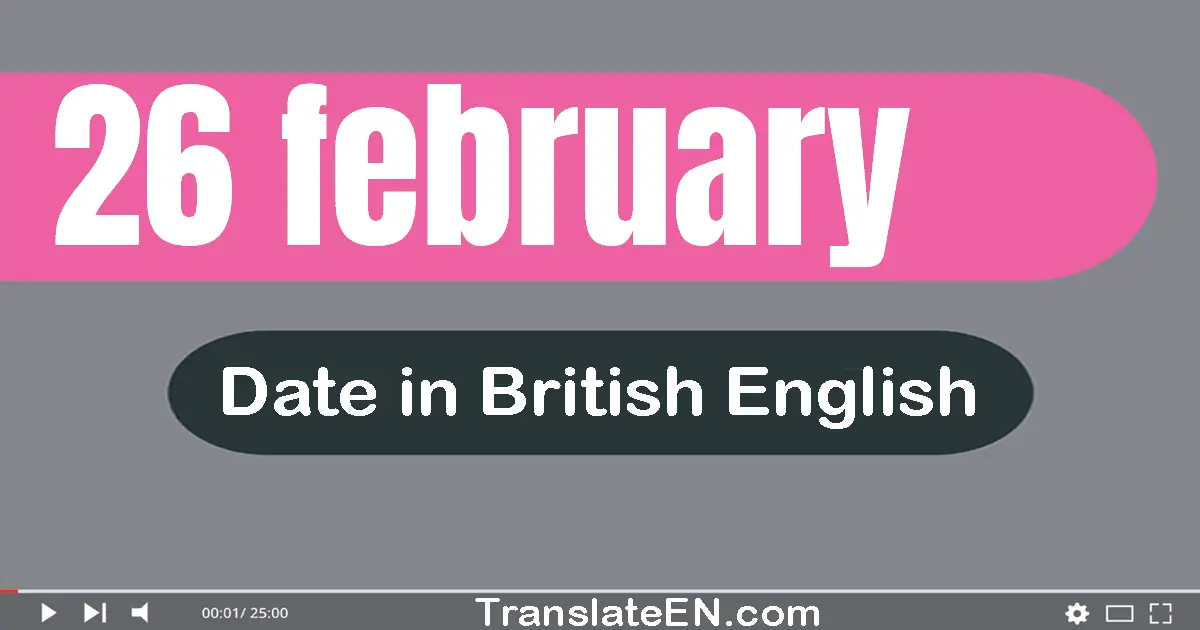 26 February | Write the correct date format in British English words