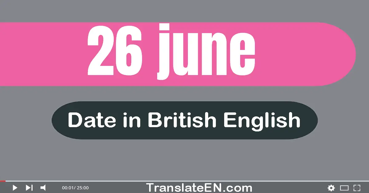 26 June | Write the correct date format in British English words