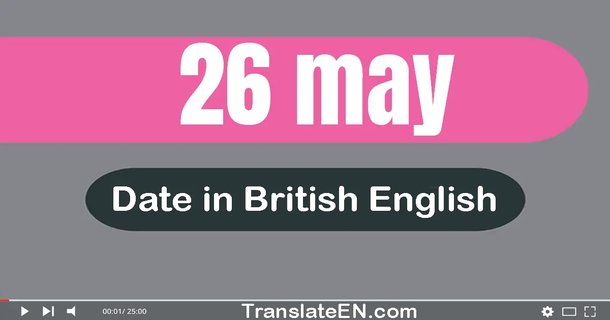 26 May | Write the correct date format in British English words