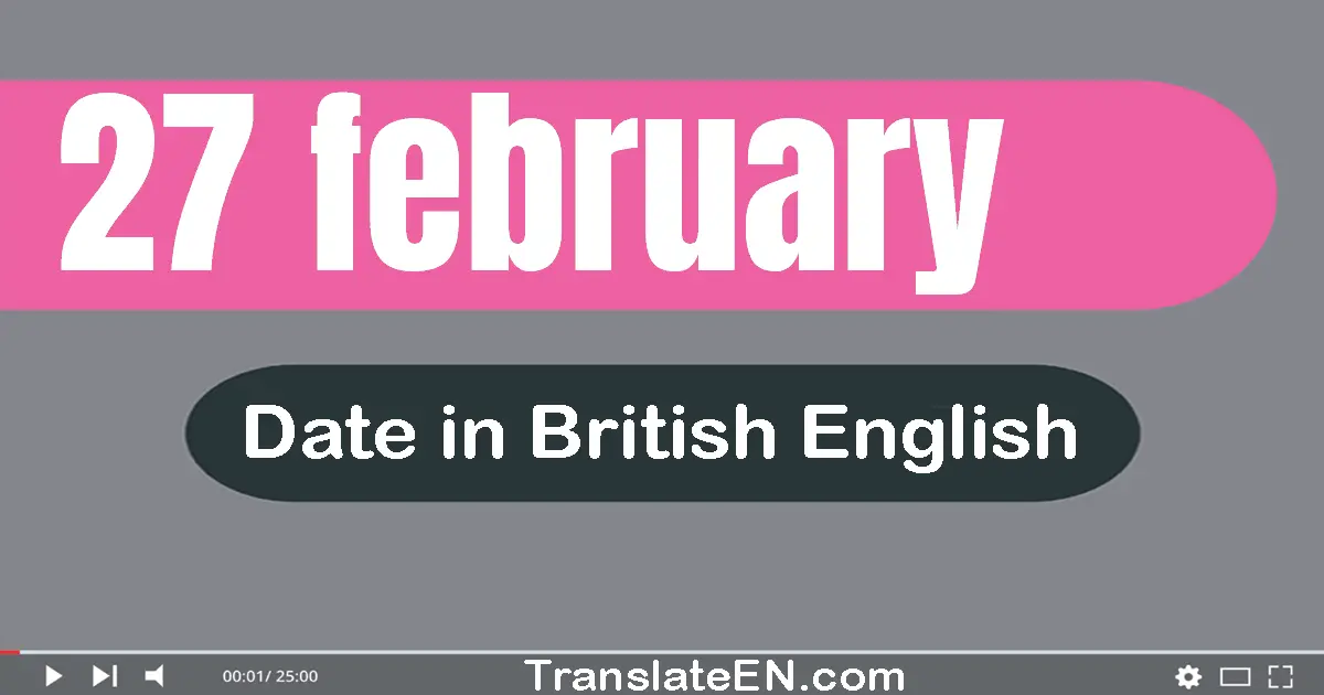 27 February | Write the correct date format in British English words