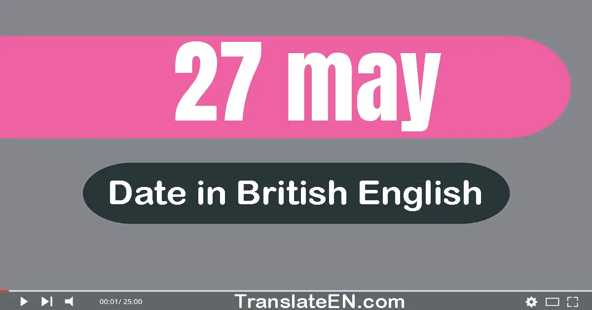 27 May | Write the correct date format in British English words