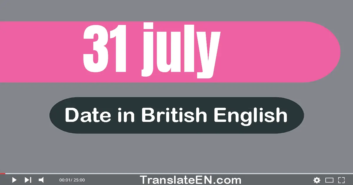 31 July | Write the correct date format in British English words