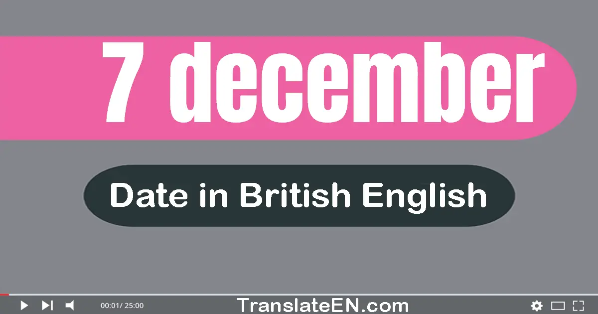 7 December | Write the correct date format in British English words