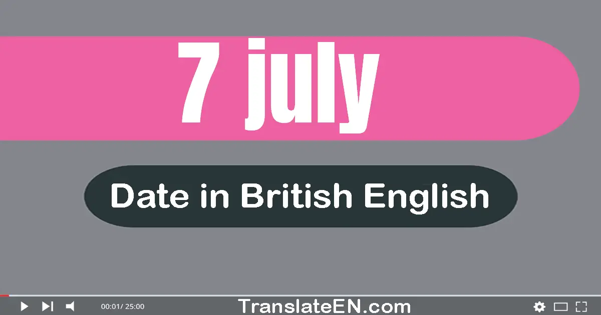 7 July | Write the correct date format in British English words