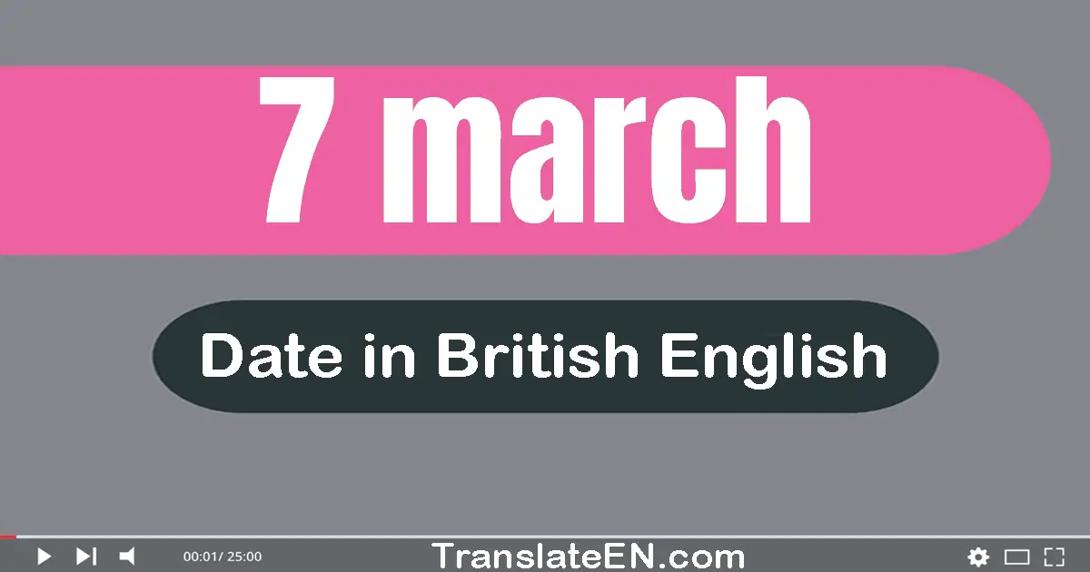 7 March | Write the correct date format in British English words