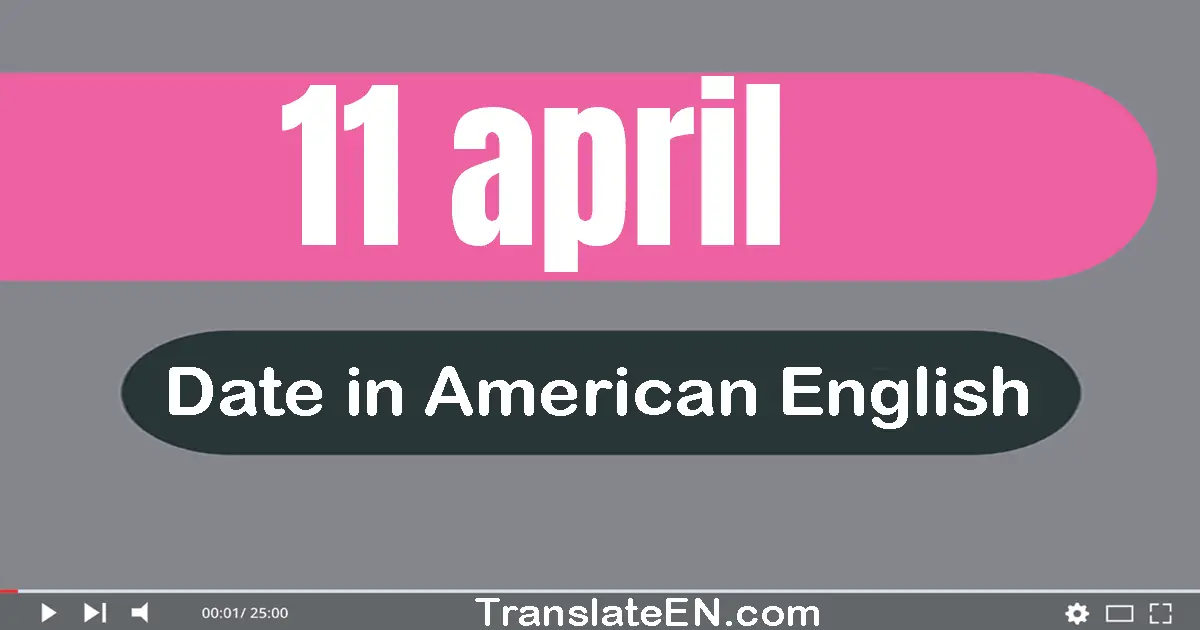 11 April | Write the correct date format in American English words