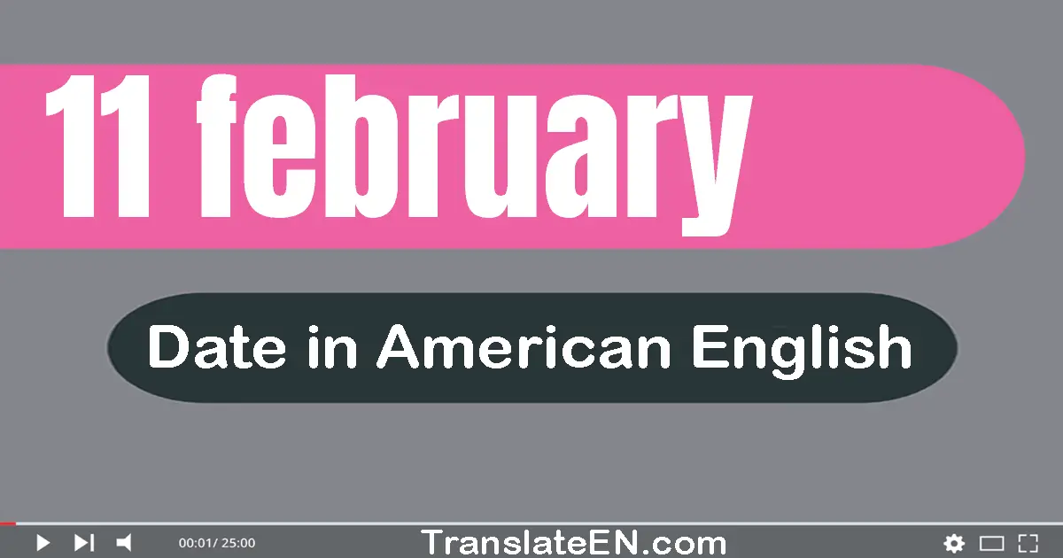 11 February | Write the correct date format in American English words