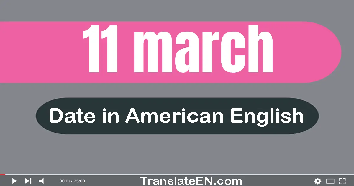 11 March | Write the correct date format in American English words