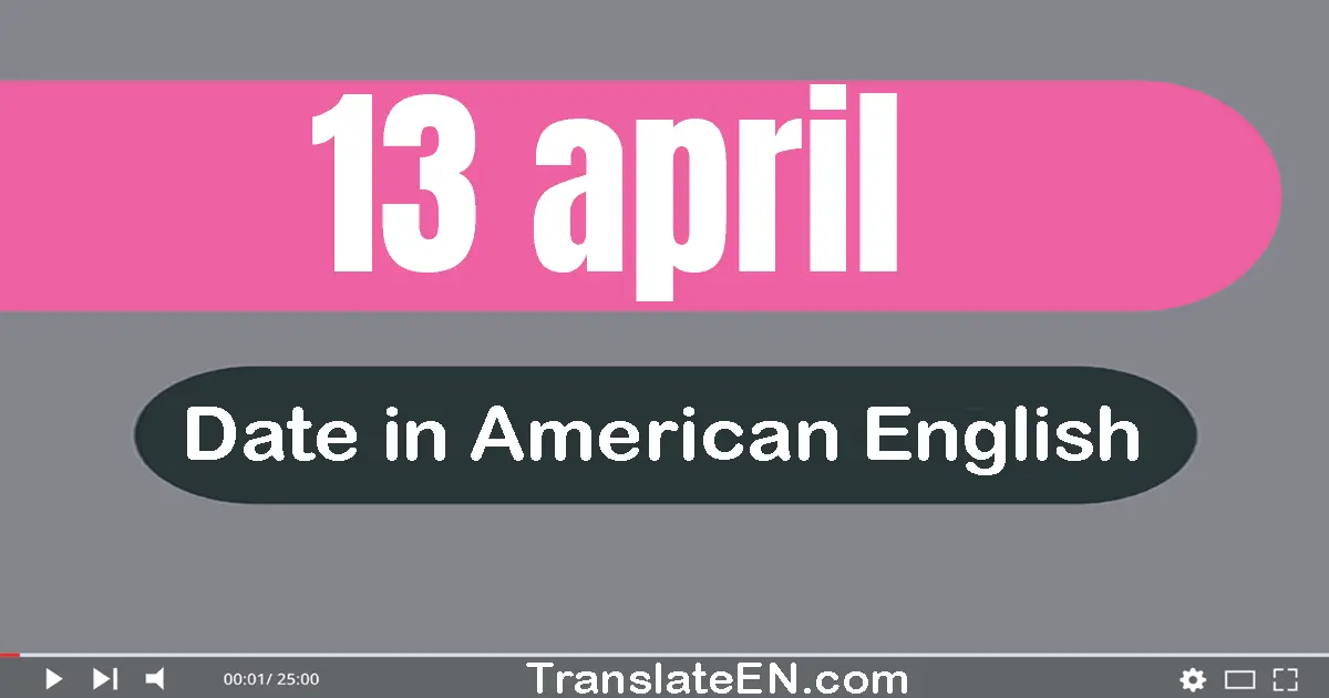 13 April | Write the correct date format in American English words