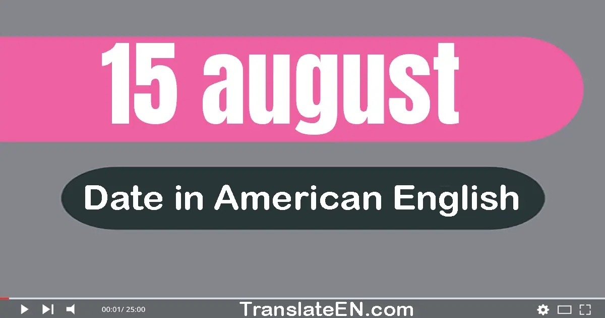 15 August | Write the correct date format in American English words