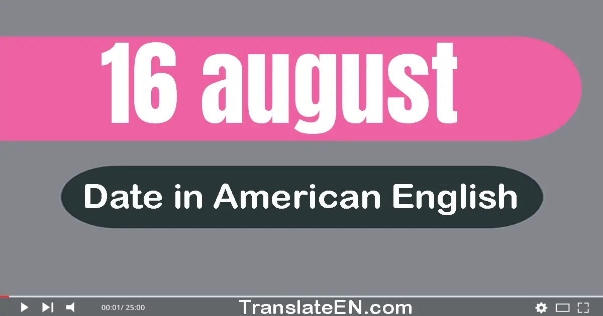 16 August | Write the correct date format in American English words