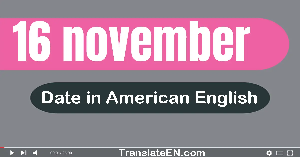 16 November | Write the correct date format in American English words