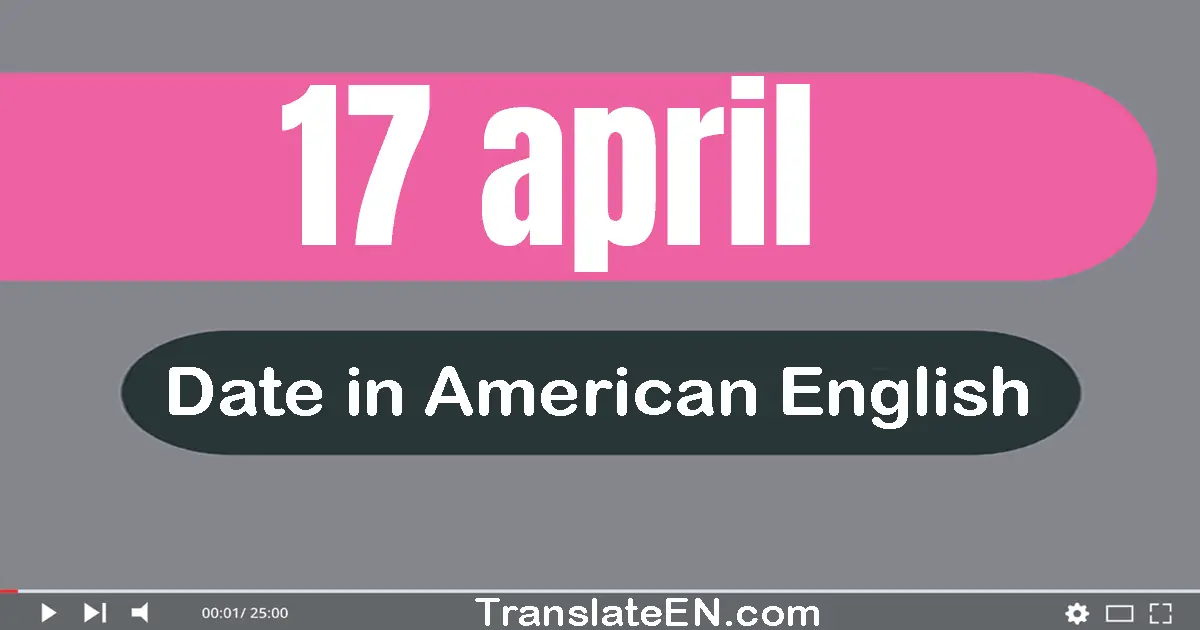 17 April | Write the correct date format in American English words