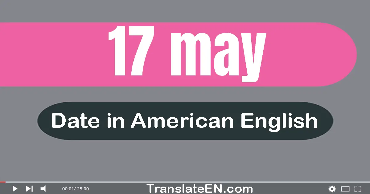 17 May | Write the correct date format in American English words