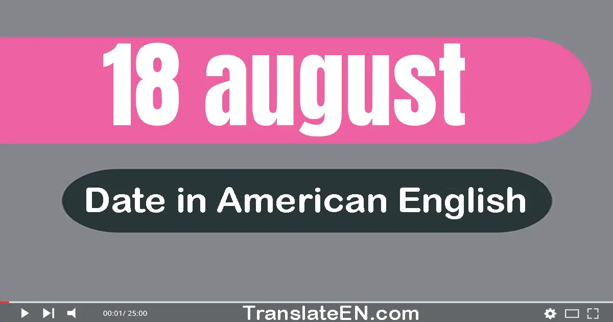 18 August | Write the correct date format in American English words