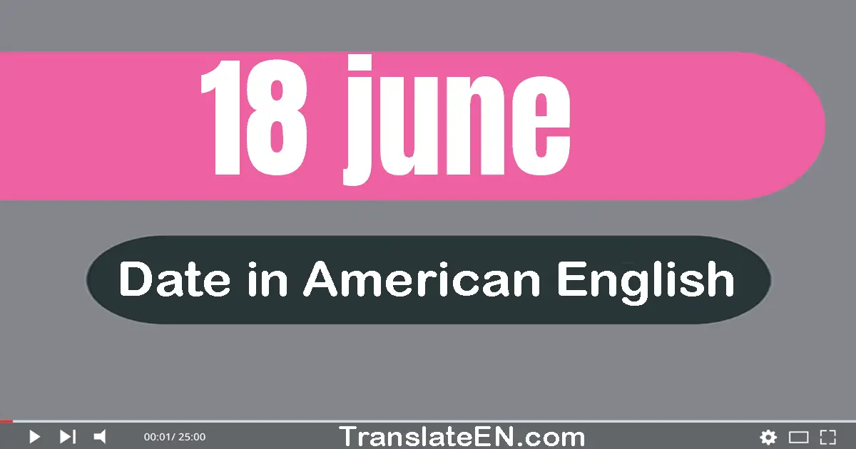 18 June | Write the correct date format in American English words