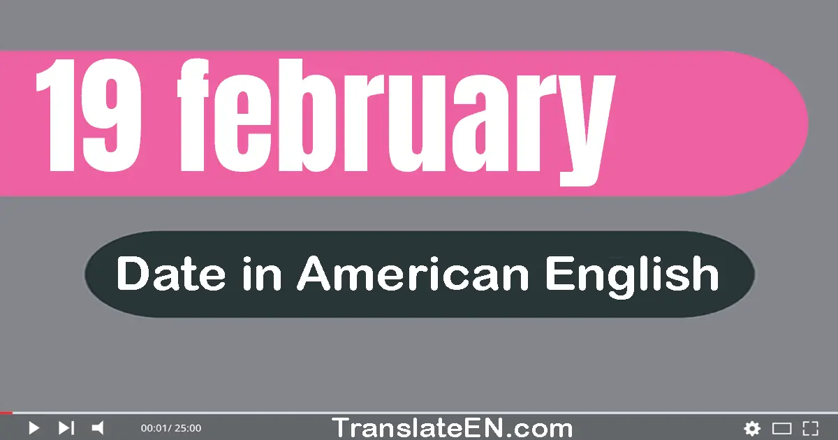 19 February | Write the correct date format in American English words