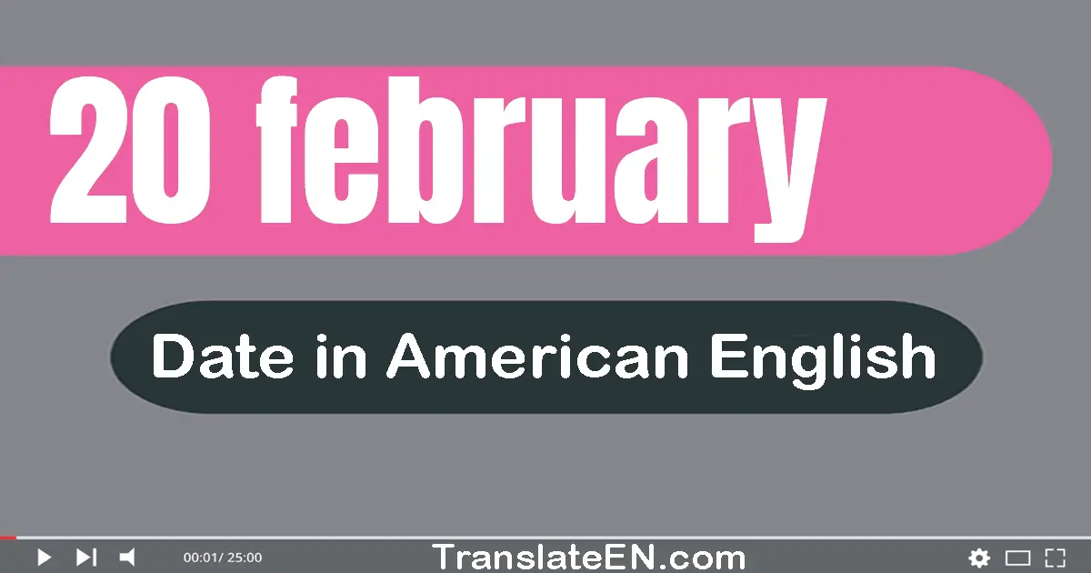 20 February | Write the correct date format in American English words