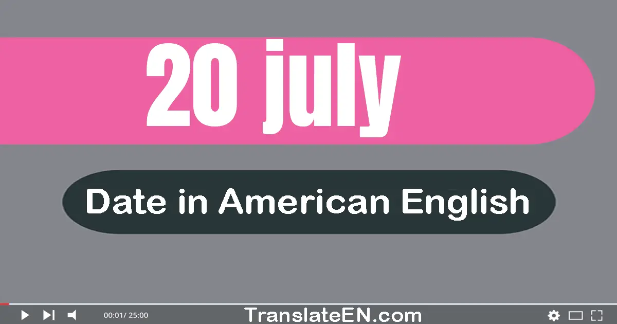 20 July | Write the correct date format in American English words