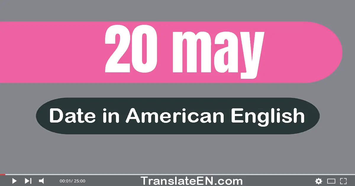 20 May | Write the correct date format in American English words