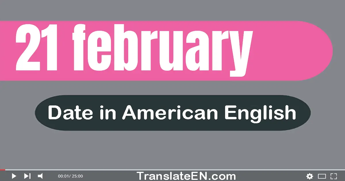 21 February | Write the correct date format in American English words