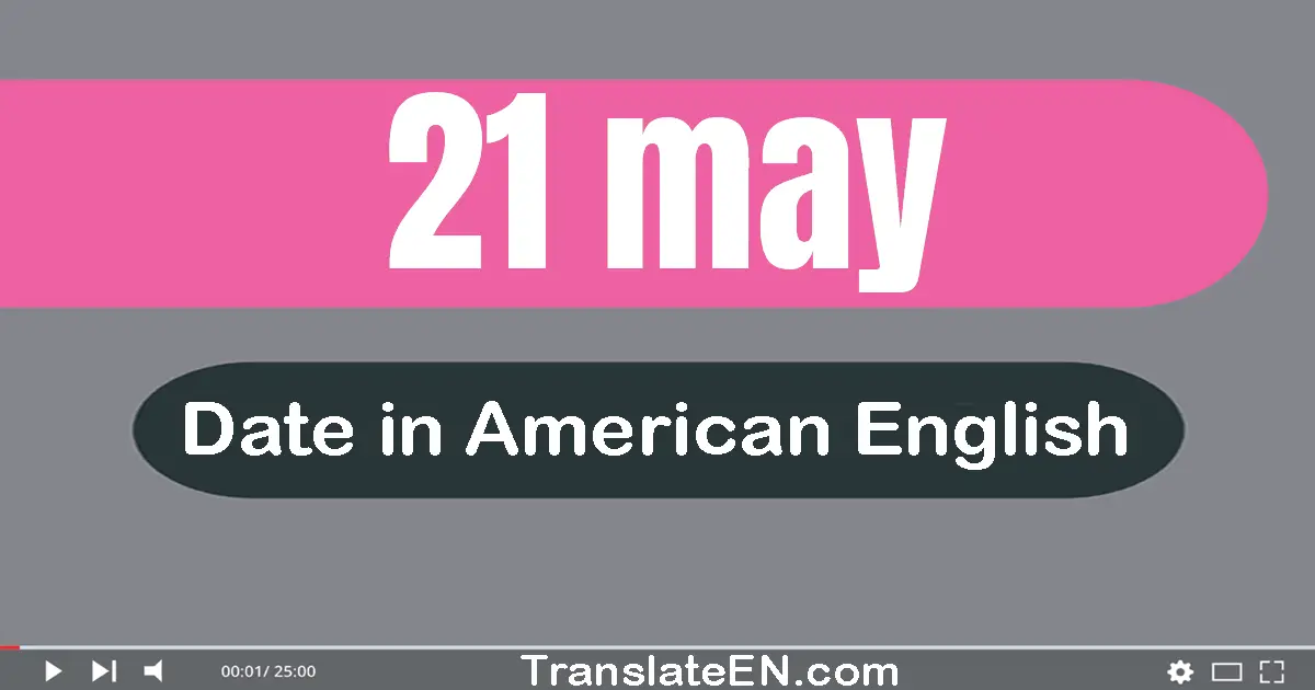 21 May | Write the correct date format in American English words