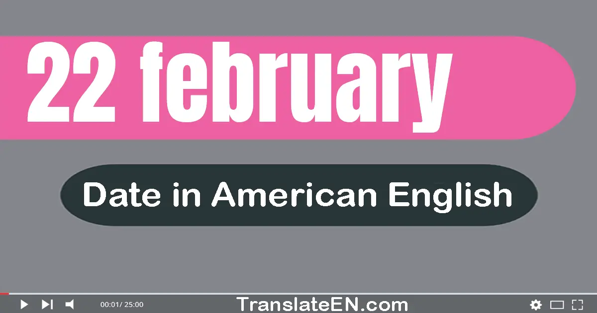 22 February | Write the correct date format in American English words