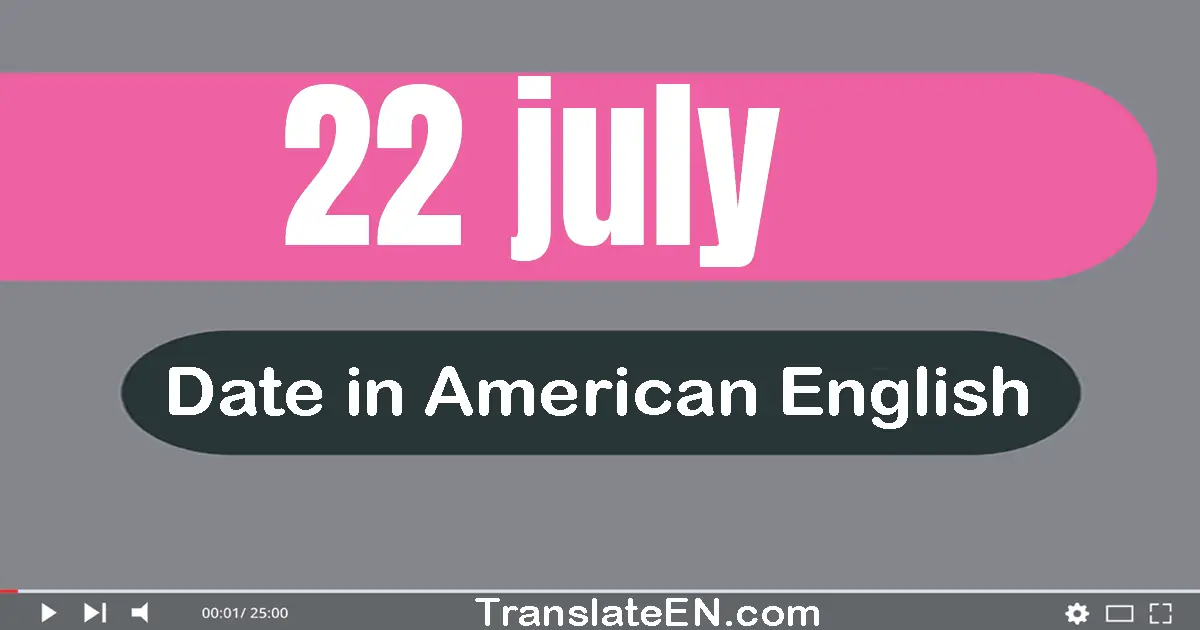 22 July | Write the correct date format in American English words