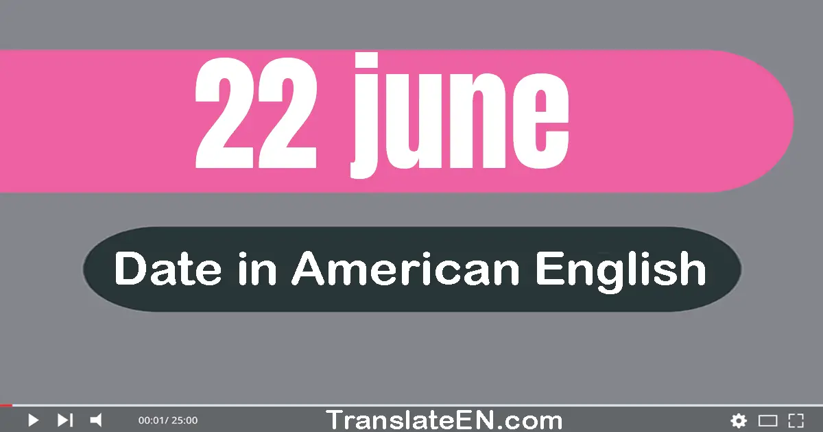 22 June | Write the correct date format in American English words