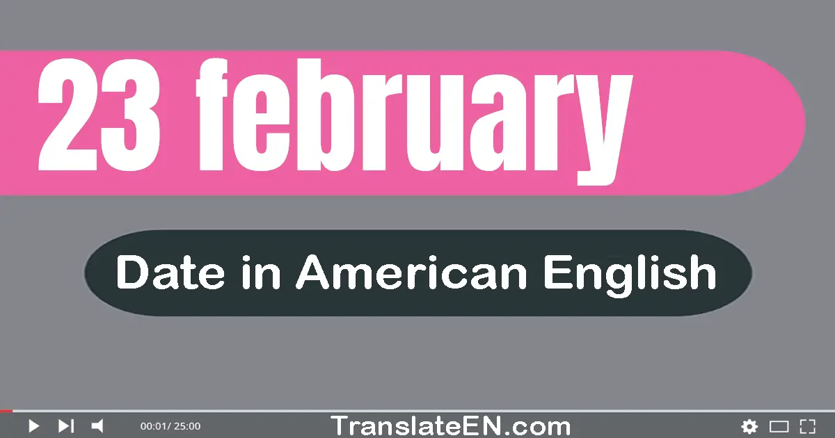 23 February | Write the correct date format in American English words