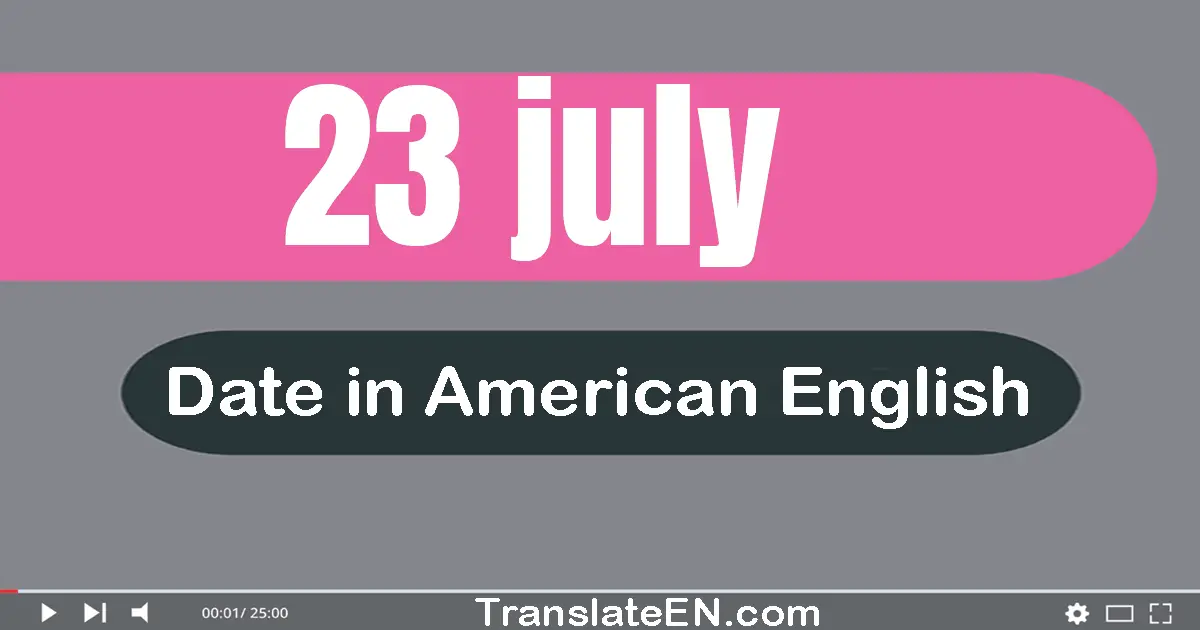 23 July | Write the correct date format in American English words