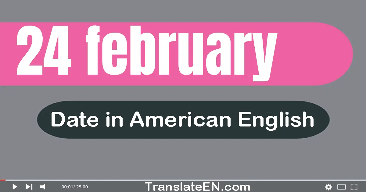 24 February | Write the correct date format in American English words