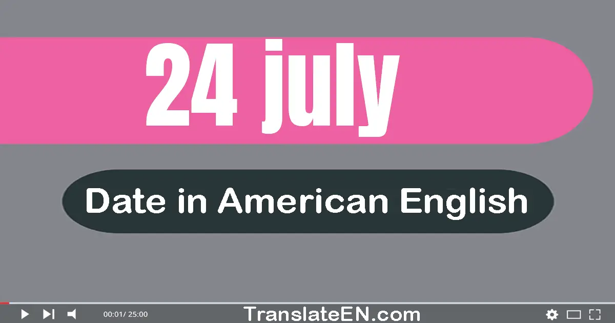 24 July | Write the correct date format in American English words