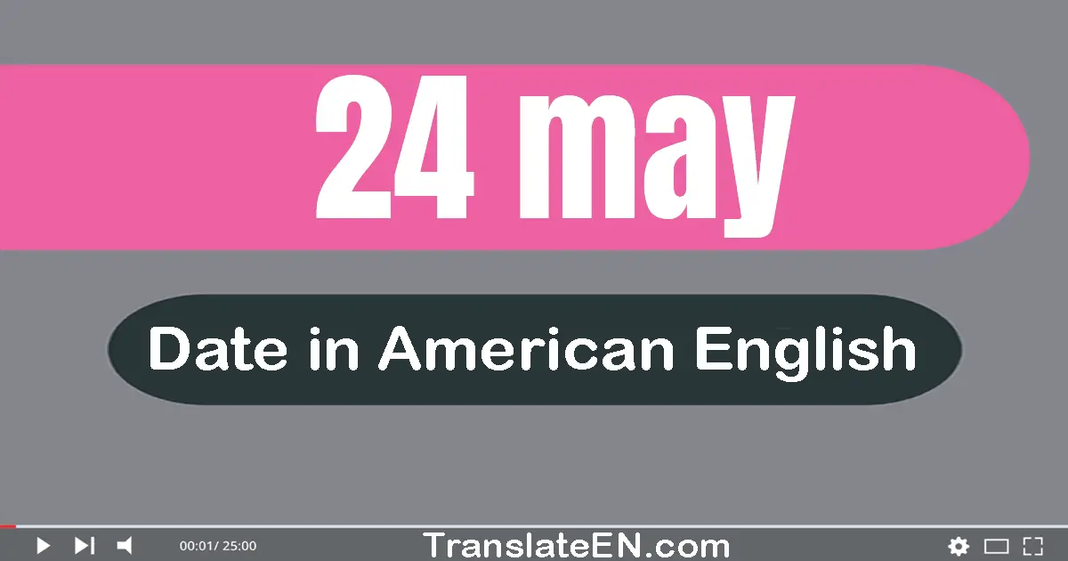 24 May | Write the correct date format in American English words