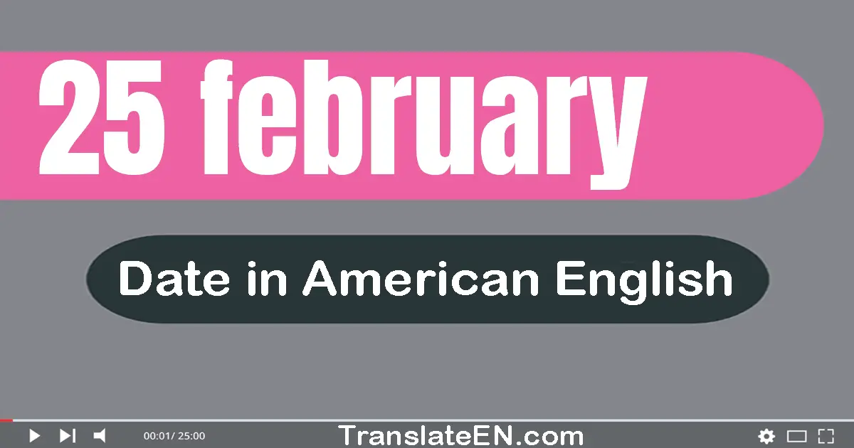 25 February | Write the correct date format in American English words