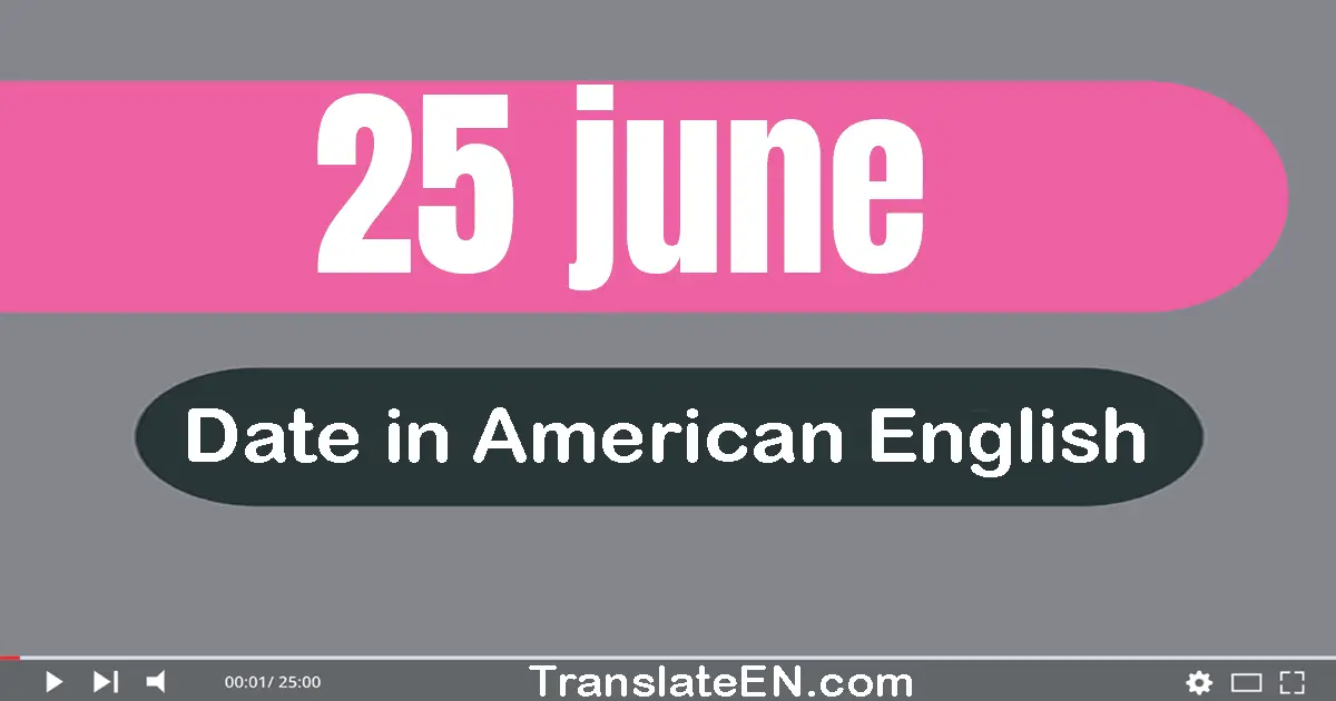 25 June | Write the correct date format in American English words