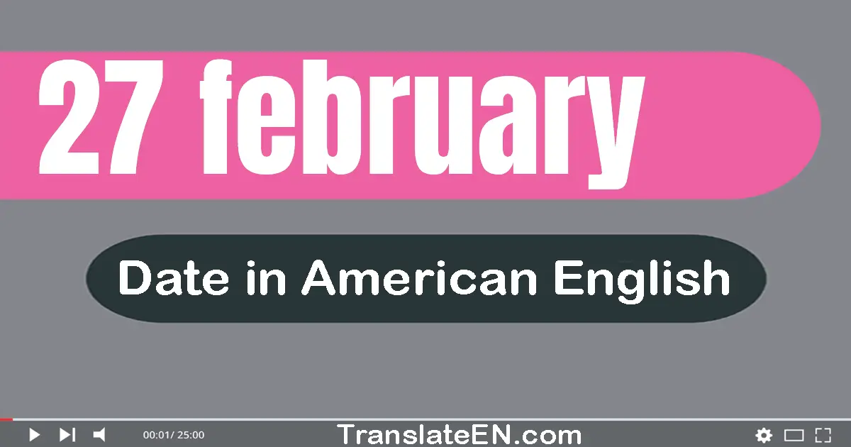 27 February | Write the correct date format in American English words