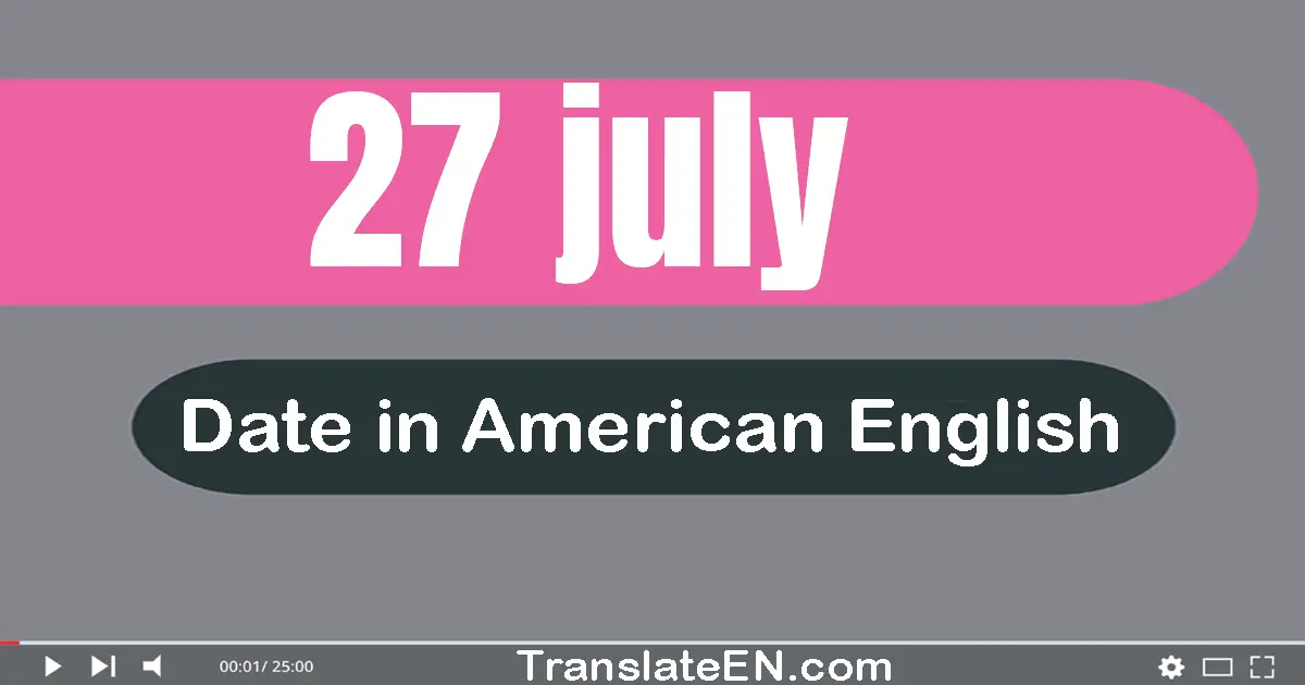 27 July | Write the correct date format in American English words