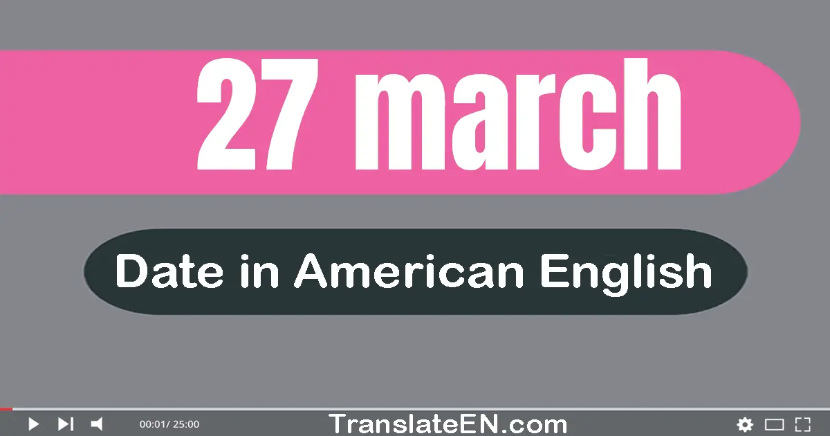 27 March | Write the correct date format in American English words