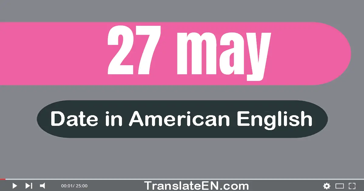 27 May | Write the correct date format in American English words