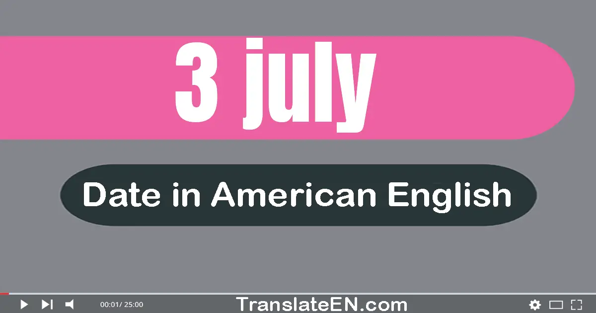 3 July | Write the correct date format in American English words