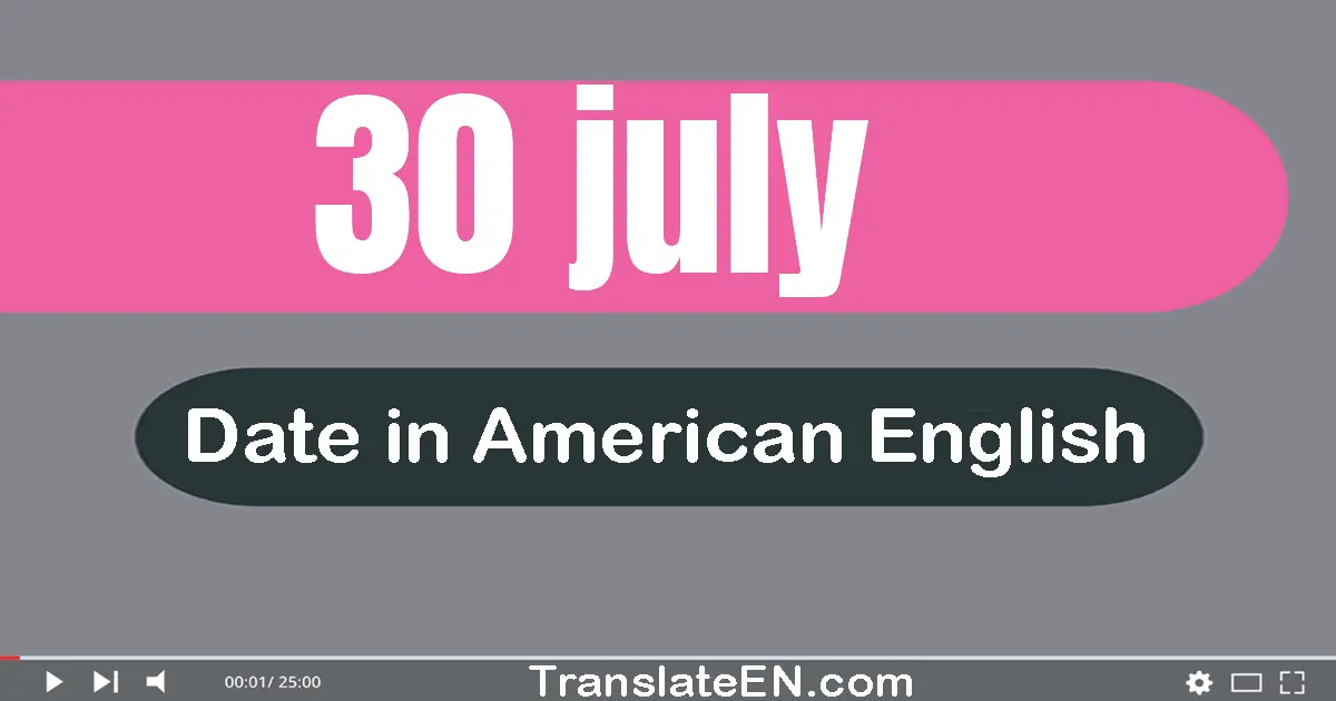 30 July | Write the correct date format in American English words