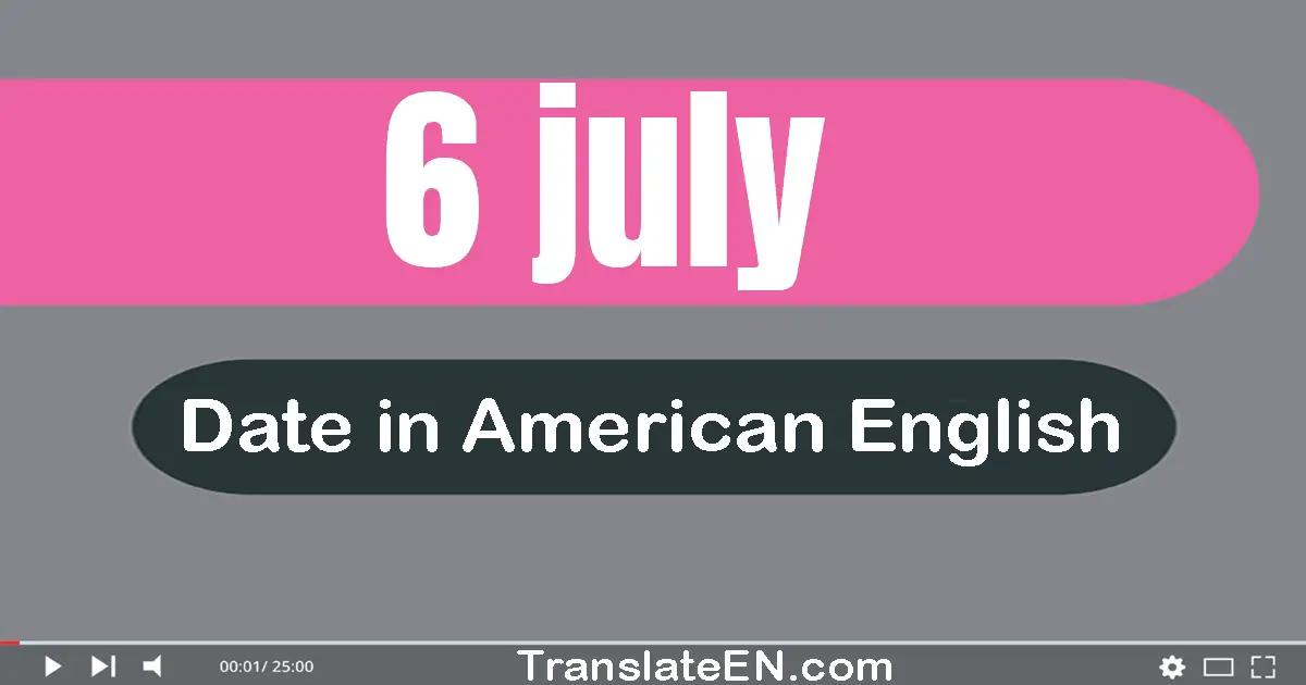 6 July | Write the correct date format in American English words