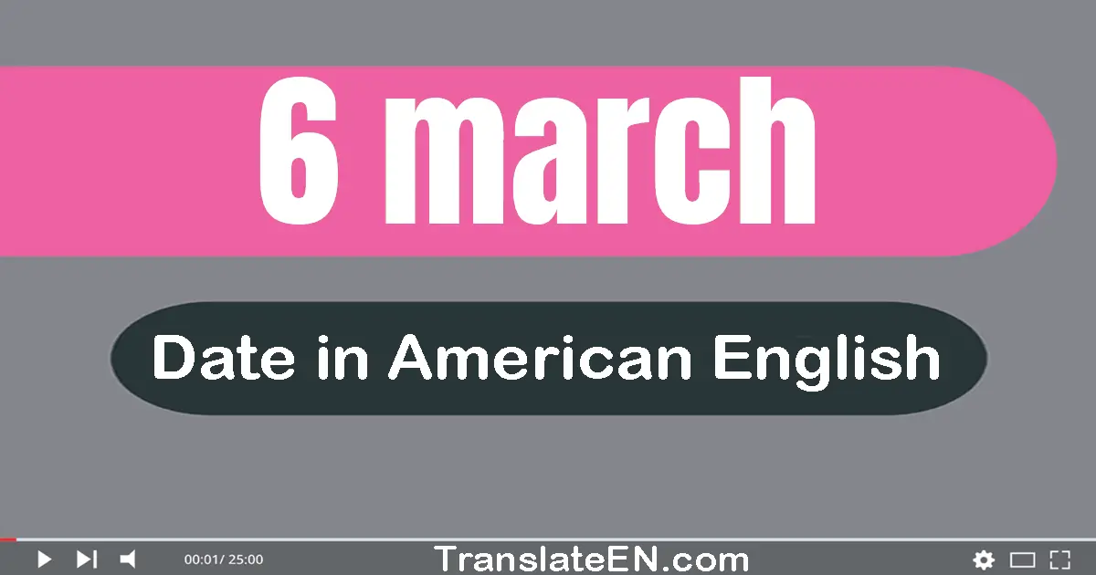 6 March | Write the correct date format in American English words