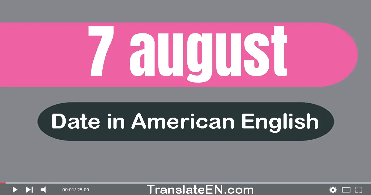 7 August | Write the correct date format in American English words