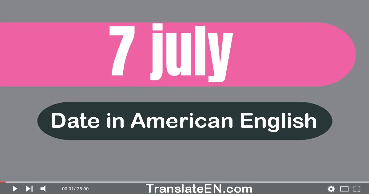 7 July | Write the correct date format in American English words