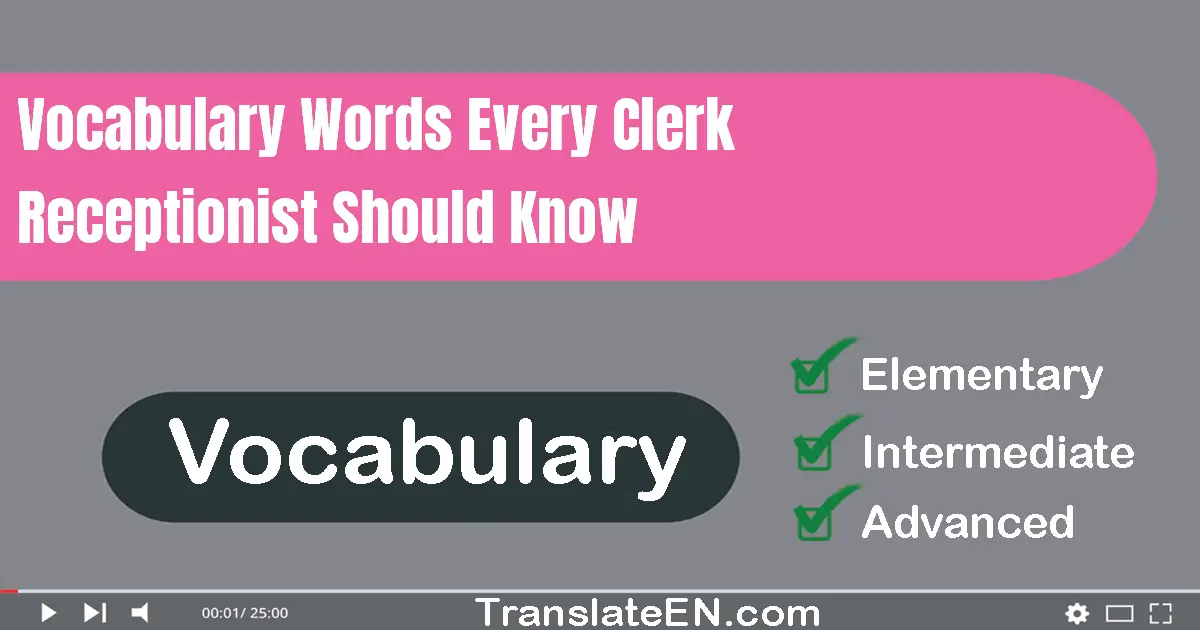 Vocabulary Words Every Clerk/Receptionist Should Know