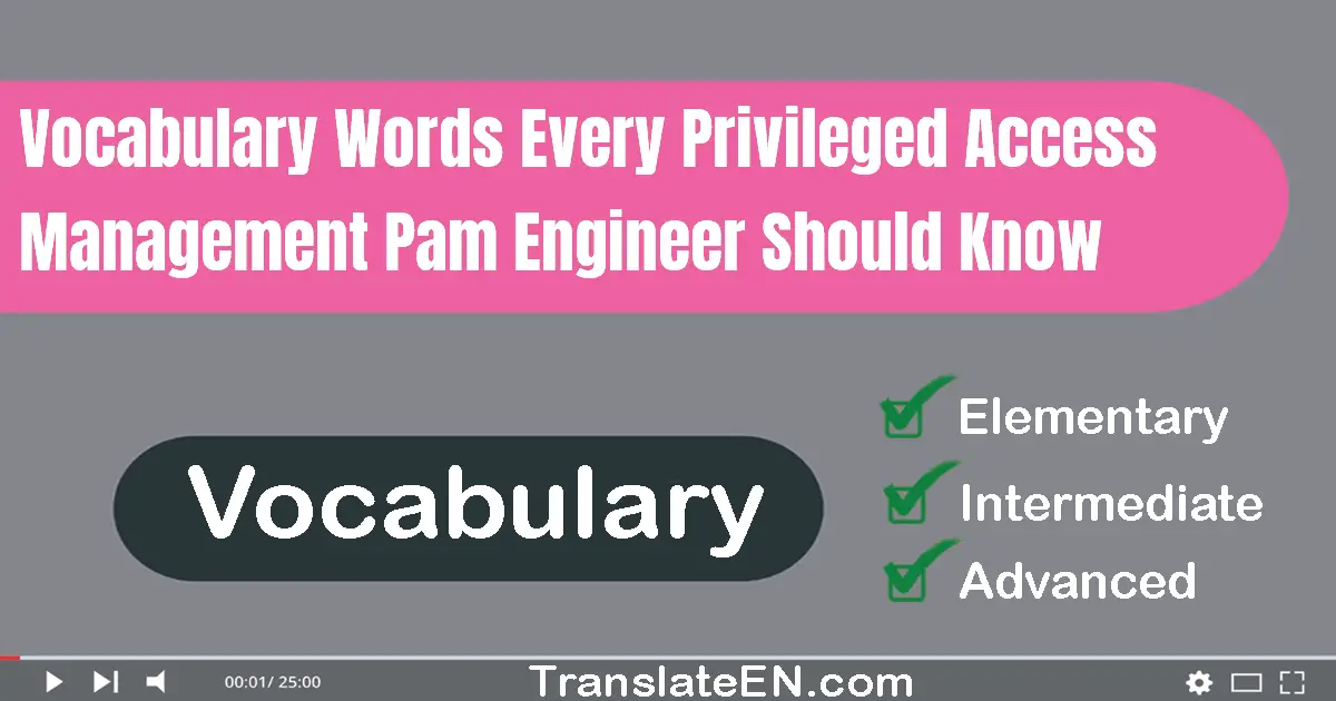 Vocabulary Words Every Privileged Access Management (PAM) Engineer Should Know